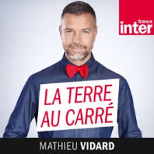 France inter, LA TERRE AU CARRE animé par MATHIEU VIDARD